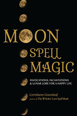 Moon Spell Magic: Invocations, Incantations & Lunar Lore for a Happy Life (Spell Book, Beginners Witch, Moon Spells, Wicca, Witchcraft,