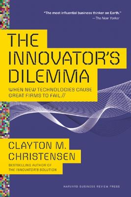 Image for The Innovator's Dilemma: When New Technologies Cause Great Firms to Fail (Management of Innovation and Change)