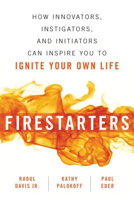 Image for Firestarters: How Innovators, Instigators, and Initiators Can Inspire You to Ignite Your Own Life Firestarters: How Innovators, Instigators, and Initiators Can Inspire You to Ignite Your Own Life