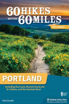 60 Hikes Within 60 Miles: Portland: Including the Coast, Mount Hood, Mount St. Helens, and the Santiam River (Revised)