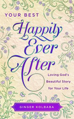 Your Best Happily Ever After: Loving God's Beautiful Story for Your Life