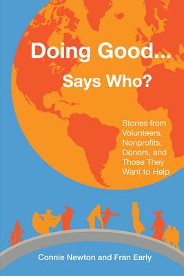 Doing Good . . . Says Who: Stories from Volunteers, Nonprofits, Donors, and Those They Want to Help