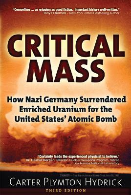 Critical Mass: How Nazi Germany Surrendered Enriched Uranium for the United States’ Atomic Bomb, Hydrick, Carter Plymton Critical Mass: How Nazi Germany Surrendered Enriched Uranium for the United States’ Atomic Bomb, Hydrick, Carter Plymton