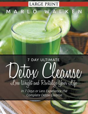 7 Day Ultimate Detox Cleanse: Lose Weight and Revitalize Your Life (Large Print): In 7 Days or Less Experience the Complete Detox Cleanse Image for 7 Day Ultimate Detox Cleanse: Lose Weight and Revitalize Your Life (Large Print): In 7 Days or Less Experience the Complete Detox Cleanse