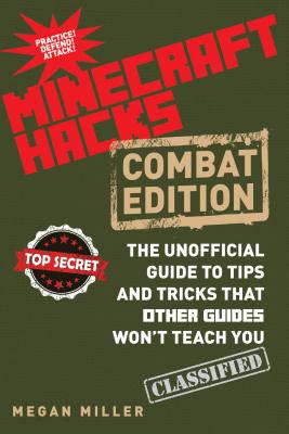 Hacks for Minecrafters: Combat Edition: The Unofficial Guide to Tips and Tricks That Other Guides Won't Teach You