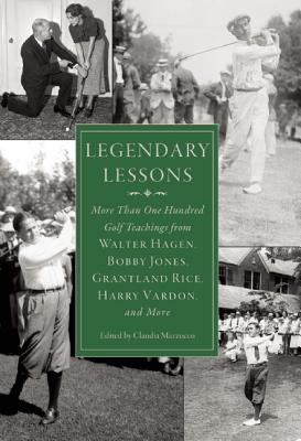 Legendary Lessons: More Than One Hundred Golf Teachings from Walter Hagen, Bobby Jones, Grantland Rice, Harry Vardon, and More