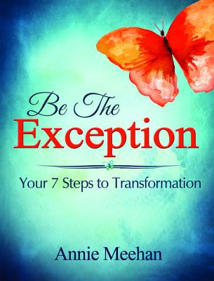 Image for Be the Exception: Your 7 Steps to Transformation Be the Exception: Your 7 Steps to Transformation