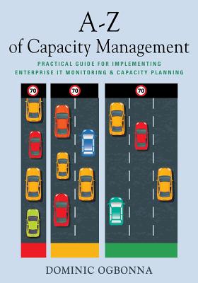 A-Z of Capacity Management: Practical Guide for Implementing Enterprise IT Monitoring & Capacity Planning Image for A-Z of Capacity Management: Practical Guide for Implementing Enterprise IT Monitoring & Capacity Planning