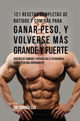 121 Recetas Completas de Batidos Y Comidas Para Ganar Peso, y Volverse Más Grande y Fuerte: Recetas de Comidas Y Batidos Que Le Ayudarán A Ganar Peso Más Rápidamente (Spanish Edition) Image for 121 Recetas Completas de Batidos Y Comidas Para Ganar Peso, y Volverse Más Grande y Fuerte: Recetas de Comidas Y Batidos Que Le Ayudarán A Ganar Peso Más Rápidamente (Spanish Edition)
