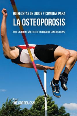 90 Recetas de Jugos Y Comidas Para La Osteoporosis: Haga Sus Huesos Más Fuertes Y Saludables En Menos Tiempo (Spanish Edition) Image for 90 Recetas de Jugos Y Comidas Para La Osteoporosis: Haga Sus Huesos Más Fuertes Y Saludables En Menos Tiempo (Spanish Edition)