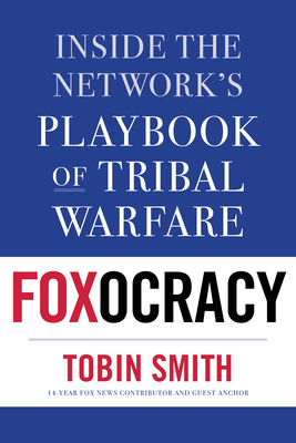 Image for Foxocracy: Inside the Network's Playbook of Tribal Warfare Foxocracy: Inside the Network's Playbook of Tribal Warfare