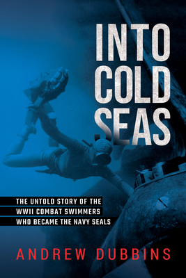 Into Enemy Waters: A World War II Story of the Demolition Divers Who Became the Navy Seals
