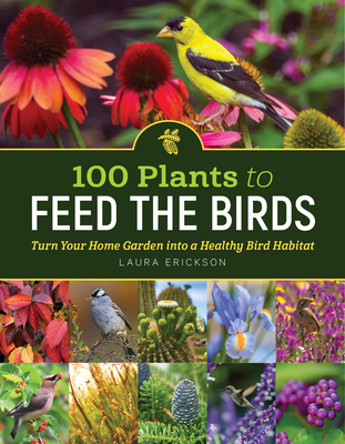Image for 100 PLANTS TO FEED THE BIRDS: TURN YOUR HOME GARDEN INTO A HEALTHY BIRD HABITAT