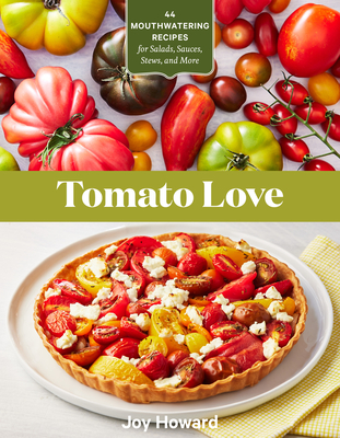 Tomato Love: 44 Mouthwatering Recipes For Salads, Sauces, Stews, And More