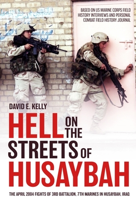 Hell in the Streets of Husaybah: The April 2004 Fights of 3rd Battalion, 7th Marines in Husaybah, Iraq