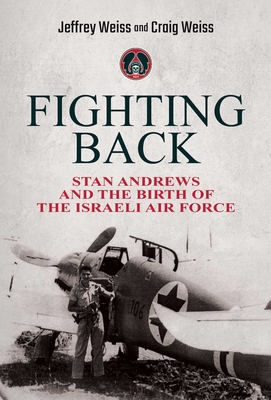 Fighting Back: Stan Andrews And The Birth Of The Israeli Air Force