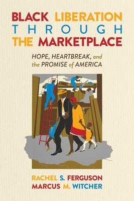 Image for Black Liberation Through the Marketplace: Hope, Heartbreak, and the Promise of America