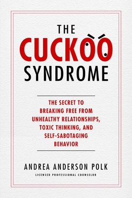 Cuckoo Syndrome: The Secret to Breaking Free from Unhealthy Relationships, Toxic Thinking, and Self-Sabotaging Behavior