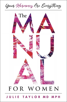 HORMONE MANUAL, THE A STRAIGHTFORWARD GUIDE FOR EVERY WOMAN AT EVERY STAGE OF LIFE
