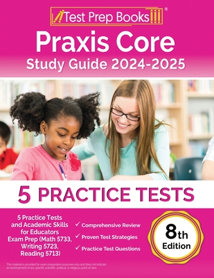 Praxis Core Study Guide: Practice Tests and Academic Skills for Educators Exam Prep (Math 5733, Writing 5723, Reading 5713): [8th Edition]