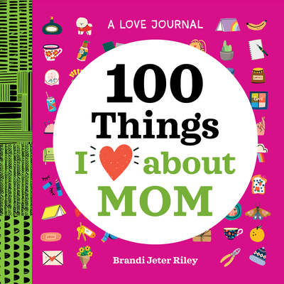 A Love Journal: 100 Things I Love about Mom (100 Things I Love About You Journal)