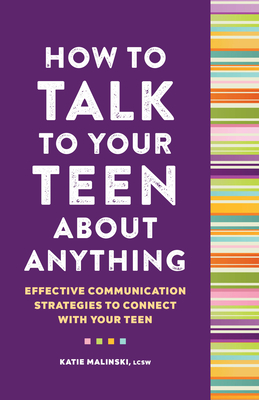 How to Talk to Your Teen About Anything: Effective Communication Strategies to Connect with Your Teen