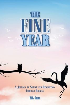 The Fine Year: A Journey to Solace and Redemption through Birding