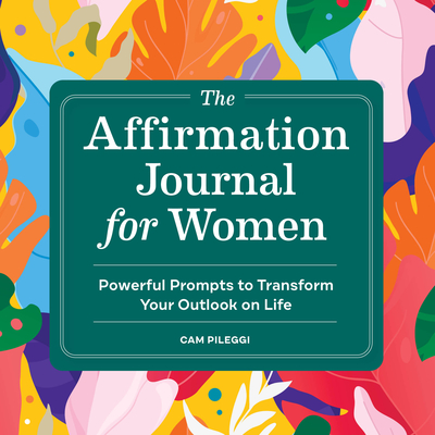 The Affirmation Journal for Women: Powerful Prompts to Transform Your Outlook on Life