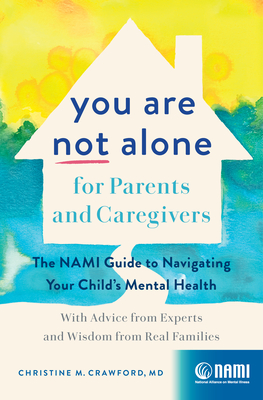 You Are Not Alone for Parents and Caregivers: The NAMI Guide to Navigating Your Childs Mental HealthWith Advice from Experts and Wisdom from Real Families