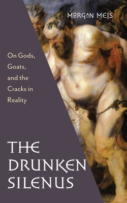The Drunken Silenus: On Gods, Goats, and the Cracks in Reality