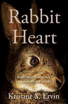 Rabbit Heart A Mother's Murder, A Daughter's Story