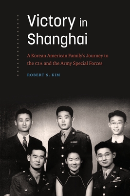 Victory in Shanghai: A Korean American Familys Journey to the CIA and the Army Special Forces