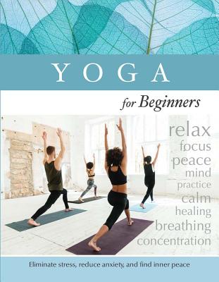 Image for Yoga for Beginners: Eliminate Stress, Reduce Anxiety, and Find Inner-Peace Yoga for Beginners: Eliminate Stress, Reduce Anxiety, and Find Inner-Peace