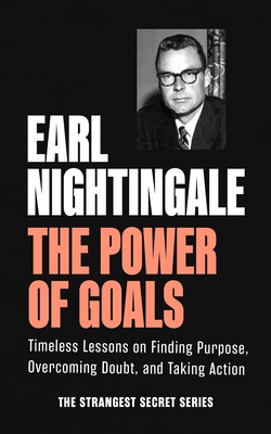 The Power of Goals: Timeless Lessons on Finding Purpose, Overcoming Doubt, and Taking Action (Official Nightingale Conant Publication)