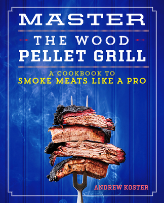 Master the Wood Pellet Grill: A Cookbook to Smoke Meats Like a Pro