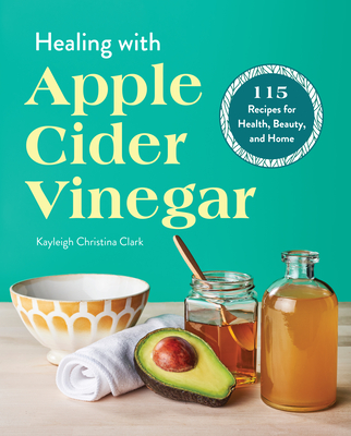Image for Healing with Apple Cider Vinegar: 115 Recipes for Health, Beauty, and Home