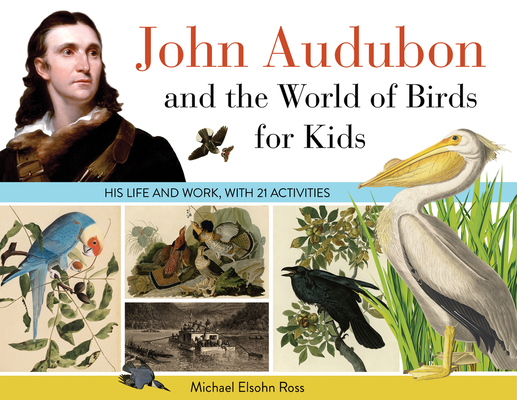Image for JOHN AUDUBON AND THE WORLD OF BIRDS FOR KIDS: HIS LIFE AND WORKS, WITH 21 ACTIVITIES