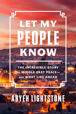 Let My People Know: The Incredible Story of Middle East Peaceand What Lies Ahead