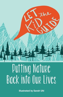 Image for Let the Kid Guide: Putting Nature Back into Our Lives Let the Kid Guide: Putting Nature Back into Our Lives