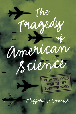 Tragedy of American Science: From the Cold War to the Forever Wars