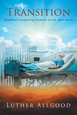 Image for Transition: Deathbed's Compelling Evidence of Life After Death Transition: Deathbed's Compelling Evidence of Life After Death