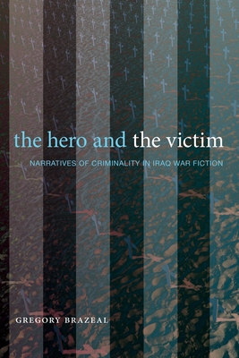 The Hero and the Victim: Narratives of Criminality in Iraq War Fiction