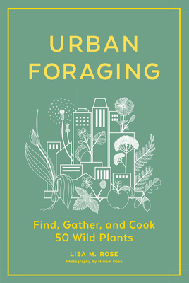 Urban Foraging: Find, Gather, and Cook 50 Wild Plants