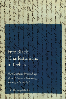 Free Black Charlestonians in Debate: The Complete Proceedings of the Clionian Debating Society, 18471858