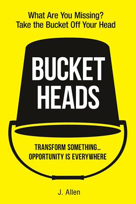 Bucket Heads: Transform Something . . . Opportunity Is Everywhere!