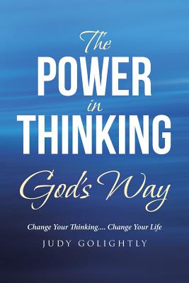The Power in Thinking God's Way: Change Your Thinking. Change Your Life