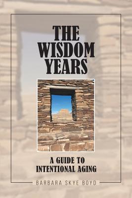 Wisdom Years: A Guide To Intentional Aging