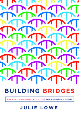 Building Bridges: Biblical Counseling Activities for Children and Teens (Helping the Helper Series)