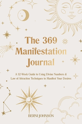 369 Manifestation Journal: A 52-Week Guide to Using Divine Numbers and Law of Attraction Techniques to Manifest Your Desires