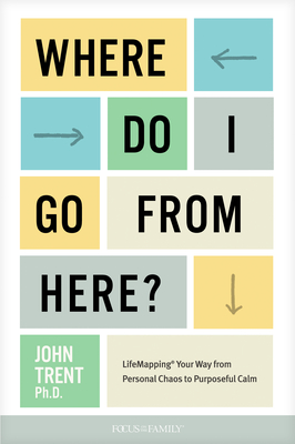Image for Where Do I Go from Here: LifeMapping Your Way from Personal Chaos to Purposeful Calm Where Do I Go from Here: LifeMapping Your Way from Personal Chaos to Purposeful Calm